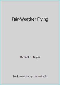 Fair-Weather Flying by Richard L. Taylor - 1981