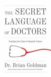 The Secret Language of Doctors : Cracking the Code of Hospital Culture