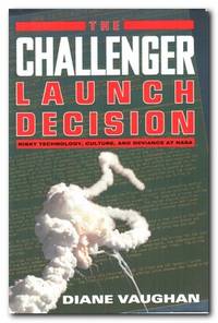 The Challenger Launch Decision Risky Technology Culture and Deviance At Nasa