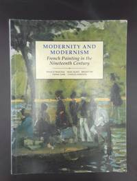 Modernity and Modernism: French Painting in the Nineteenth Century (Modern Art, Practices &...