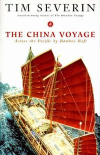 The China Voyage : Across the Pacific by Bamboo Raft by Tim Severin - 1995