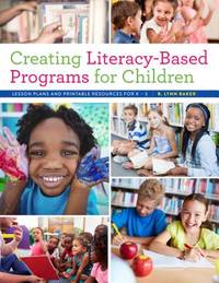 Creating Literacy-Based Programs for Children : Lesson Plans and Printable Resources for K5