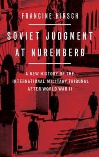 Soviet Judgment at Nuremberg: A New History of the International Military Tribunal After World...