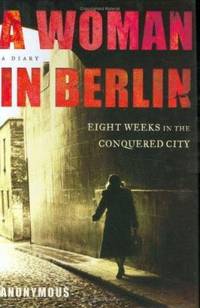 A Woman in Berlin : Eight Weeks in the Conquered City - A Diary