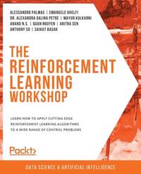 The Reinforcement Learning Workshop: Learn how to apply cutting-edge reinforcement learning...
