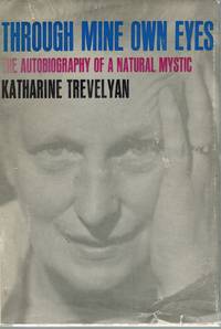 Through Mine Own Eyes The Autobiography of a Natural Mystic by Katharine Trevelyan - First - 1962 - from Books On The Boulevard (SKU: 43414)