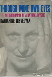 Through Mine Own Eyes The Autobiography of a Natural Mystic by Trevelyan, Katharine - 1962