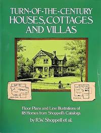 Turn-of-the-Century Houses, Cottages and Villas: Floor Plans and Line Illustrations for 118 Homes...
