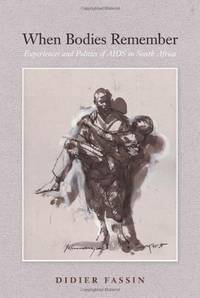When Bodies Remember: Experiences and Politics of AIDS in South Africa (California Series in...