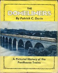 The Domeliners: A Pictorial History of the Penthouse Trains by Dorin, Patrick C - 1973