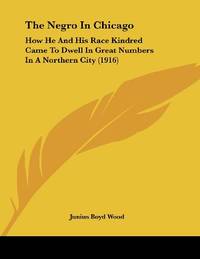 The Negro In Chicago: How He And His Race Kindred Came To Dwell In Great Numbers In A Northern...