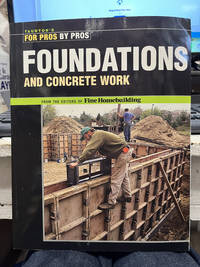 Foundations and Concrete Work (For Pros By Pros)