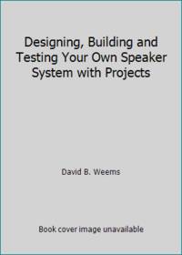 Designing, Building and Testing Your Own Speaker System -- With Projects: With Projects