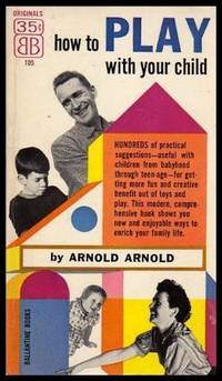 HOW TO PLAY WITH YOUR CHILD by Arnold, Arnold - 1955