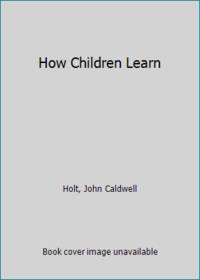 How Children Learn by Holt, John Caldwell - 1967