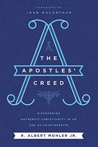 The Apostles&#039; Creed: Discovering Authentic Christianity in an Age of Counterfeits by R. Albert Mohler, Jr