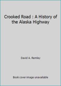 Crooked Road : A History of the Alaska Highway