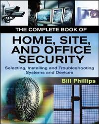 The Complete Book of Home, Site and Office Security : Selecting, Installing and Troubleshooting...