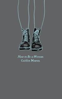 How to Be a Woman by Caitlin Moran - 2016