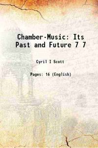 Chamber-Music Its Past and Future Volume 7 1921 by Cyril I Scott - 2013