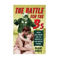 The Battle for the Bs – 1950s Hollywood and the Rebirth of Low–Budget Cinema