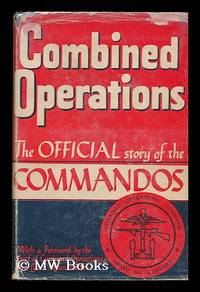 Combined Operations; the Official Story of the Commandos, with a Foreword by Vice-Admiral Lord Louis Mountbatten by Great Britain. Combined Operations Command - 1943