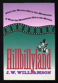 Hillbillyland: What the Movies Did to the Mountains and What the Mountains  Did to the Movies