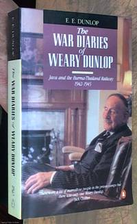 The War Diaries of Weary Dunlop; Java and the Burma-Thailand Railway 1942-1945