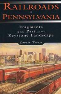 Railroads of Pennsylvania: Fragments of the Past in the Keystone Landscape by Lorett Treese - 2003-03-05