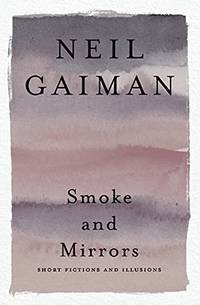 Smoke And Mirrors: Short Fictions And Illusions by Neil Gaiman