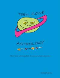 Teen Zone Astrology: First Steps in Astrology for Young People Everywhere