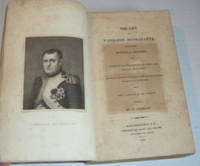 THE LIFE OF NAPOLEON BUONAPARTE: Containing Historical Sketches, and Anecdotes Illustrative of His Public and Private Character. Impartially Selected and Arranged from the Most Authentic Documents and Publications. With a Portrait of the Emperor. By an American.