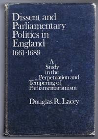 Dissent and Parliamentary Politics in England 1661-1689: A Study in the Perpetuation and tempering of Parliamentarianism