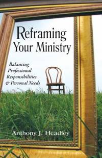 Reframing Your Ministry : Balancing Professional Responsibilities and Personal Needs