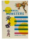Millennial Monsters: Japanese Toys and the Global Imagination (Asia: Local Studies / Global Themes Series Volume 13)