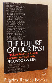 The Future of Our Past: The Spanish Mystics Speak to Contemporary  Spirituality. by Galilea, Fr. Segundo - 1985