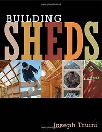 Building Sheds: Design, Plan, and Build the Perfect Shed for Your Space