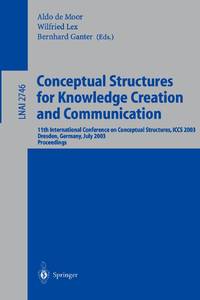 Conceptual Structures for Knowledge Creation and Communication : 11th International Conference on Conceptual Structures, ICCS 2003, Dresden, Germany, July 21-25, 2003, Proceedings