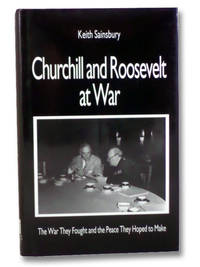 Churchill and Roosevelt at War: The War They Fought and the Peace They Hoped to Make by Sainsbury, Keith - 1994