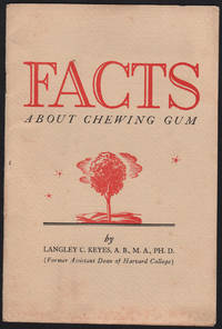 FACTS ABOUT CHEWING GUM: An interesting and authoritative treatment of the following subjects: The History of Gum, Highlights in the Manufacture of Gum, Chicle and How it is obtained, Manufacturing Chicle into chewing gum, Benefits of Chewing Gum. by Keyes, Langley C., A.G. M.A. Ph.D b.1938