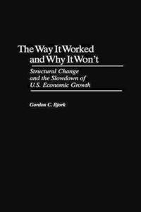 The Way It Worked and Why It Won't: Structural Change and the Slowdown of U.S. Economic Growth