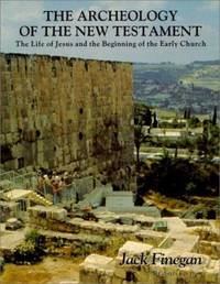 The Archeology of the New Testament : The Life of Jesus and the Beginning of the Church by Jack Finegan - 1993