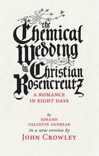 The Chemical Wedding: by Christian Rosencreutz: A Romance in Eight Days by Johann Valentin...