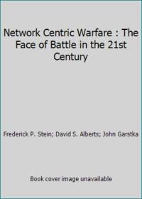 Network Centric Warfare : The Face of Battle in the 21st Century
