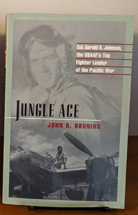 Jungle Ace The Story of One of the USAAF's Great Fighter Leaders, Col. Gerald R. Johnson