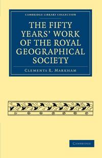 The Fifty Years' Work of the Royal Geographical Society