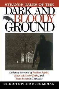 Strange Tales of the Dark and Bloody Ground : Authentic Accounts of Restless Spirits, Haunted...
