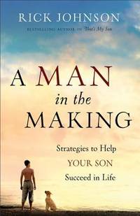 A Man in the Making : Strategies to Help Your Son Succeed in Life