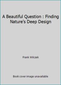 A Beautiful Question: Finding Nature's Deep Design
