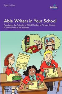 Able Writers in your School: Developing the Potential of Gifted Children in Primary Schools A...